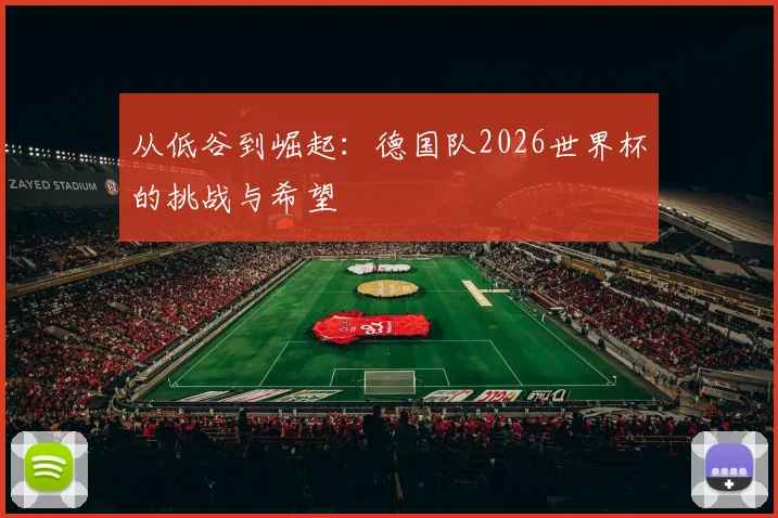 从低谷到崛起：德国队2026世界杯的挑战与希望