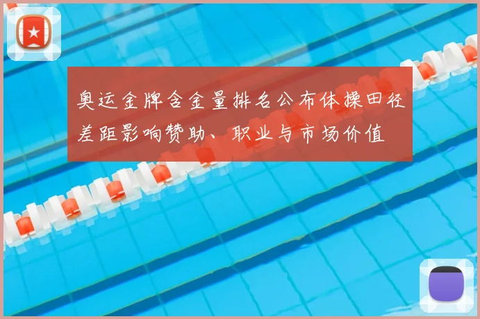 奥运金牌含金量排名公布体操田径差距影响赞助、职业与市场价值